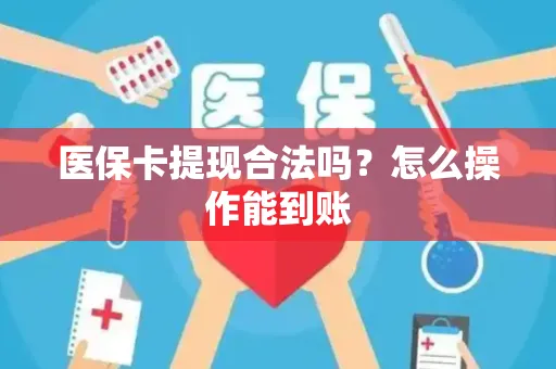 医保卡提现合法吗？怎么操作能到账